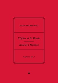 Adam Mickiewicz. L’Église et le Messie / Kościół i Mesjasz. Część II, vol. 1. - Mickiewicz Adam, Rutkowski Krzysztof - książka