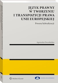 Język prawny w tworzeniu i transpozycji prawa Unii Europejskiej Procesy hybrydyzacji - Doczekalska Agnieszka - książka