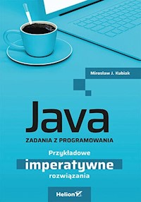 Java. Zadania z programowania. Przykładowe imperatywne rozwiązania - Kubiak Mirosław J. - książka