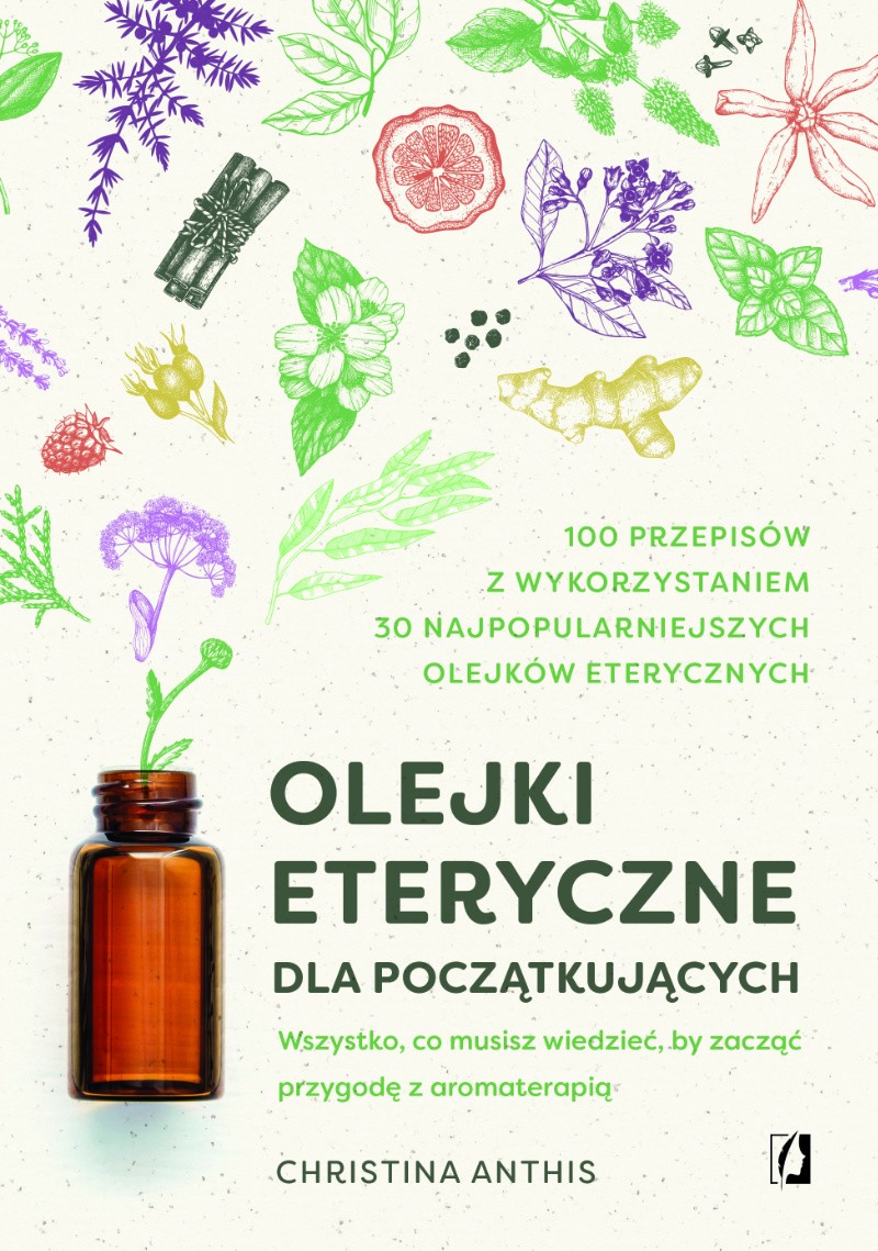 Olejki eteryczne dla początkujących. Wszystko, co musisz wiedzieć, by zacząć przygodę z aromaterapią