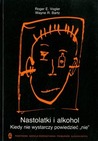 Nastolatki i alkohol. Kiedy nie wystarczy powiedzieć "nie" - Roger E. Vogler, Wayne R. Bartz - ebook