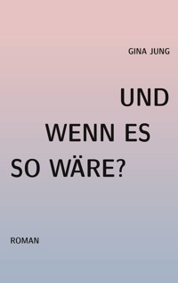 Und wenn es so wäre? - Gina Jung - ebook