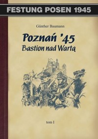 Poznań 45 Bastion nad Wartą Tom 1 - Baumann Gunther - książka