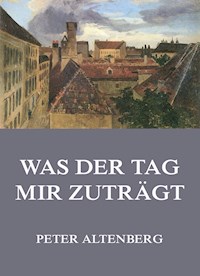 Was der Tag mir zuträgt - Peter Altenberg - ebook
