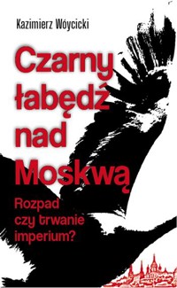 Czarny łabędź nad Mokswą. Rozpad czy trwanie imperium? - Wóycicki Kazimierz - książka