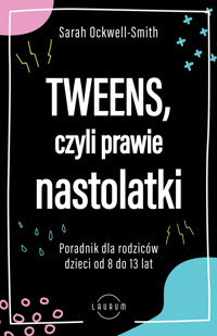 Tweens, czyli prawie nastolatki. Poradnik dla rodziców dzieci od 8 do13 lat - Sarah Ockwell-Smith - książka