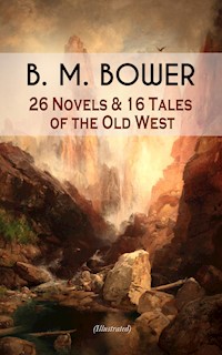 B. M. BOWER: 26 Novels & 16 Tales of the Old West (Illustrated) - B.M. Bower - ebook