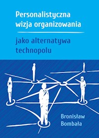 Personalistyczna wizja organizowania jako alternatywa technopolu - Bombała Bronisław - książka