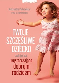 Twoje szczęśliwe dziecko - Piotrowska Aleksandra, Stanisławska Irena A. - książka