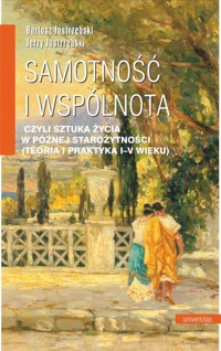 Samotność i wspólnota, czyli sztuka życia w późnej starożytności (teoria i praktyka I-V wieku) - Jastrzębski Bartosz, Jastrzębski Jerzy - książka