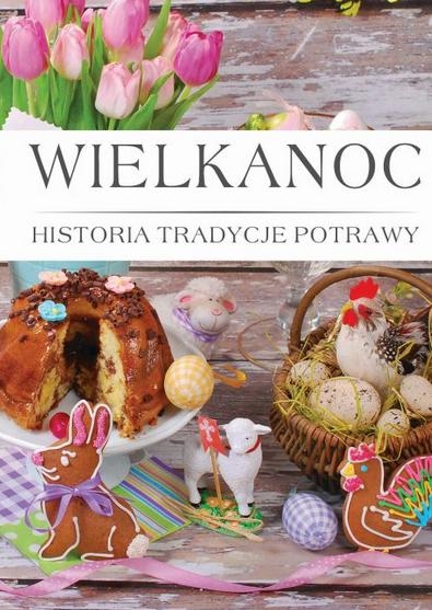 Wielkanoc. Histora, tradycje, potrawy - zbiorowa praca - książka