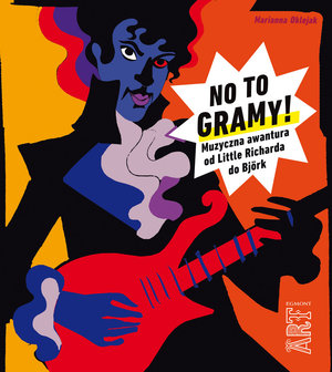No to gramy! Muzyczna awantura od Little Richarda do Björk - Marianna Oklejak - książka