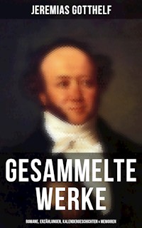 Gesammelte Werke: Romane, Erzählungen, Kalendergeschichten & Memoiren - Jérémias Gotthelf, Gotthelf Jeremias - ebook