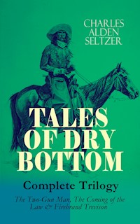 TALES OF DRY BOTTOM – Complete Trilogy: The Two-Gun Man, The Coming of the Law & Firebrand Trevison) - Charles Alden Seltzer - ebook