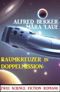 Raumkreuzer in Doppelmission: Zwei Science Fiction Romane - Alfred Bekker - ebook