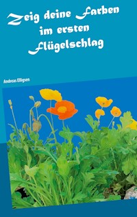 Zeig deine Farben im ersten Flügelschlag - Andreas Elligsen - ebook