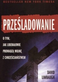 Prześladowanie. Jak liberałowie prowadzą wojnę z chrześcijaństwem - David Limbaugh - ebook