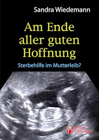 Am Ende aller guten Hoffnung - Sterbehilfe im Mutterleib? - Sandra Wiedemann - ebook