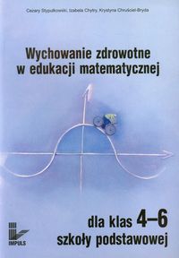 Wychowanie zdrowotne w edukacji matematycznej dla klas 4-6 szkoły podstawowej - Stypułkowski Cezary, Chytry Izabela, Chruściel-Bryda Krystyna - książka