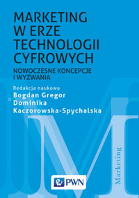 Marketing w erze technologii cyfrowych. Nowoczesne koncepcje i wyzwania - Bogdan Gregor, Dominika Kaczorowska-Spychalska - książka
