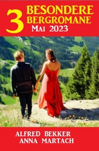 3 Besondere Bergromane Mai 2023 - Alfred Bekker - ebook