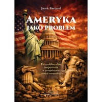 Ameryka jako problem. Demoliberalne imperium w perspektywie tradycji europejskiej - Jacek Bartyzel - książka