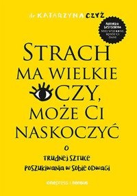 Strach ma wielkie oczy, może Ci naskoczyć. O trudnej sztuce poszukiwania w sobie odwagi - dr Katarzyna Czyż - audiobook + książka