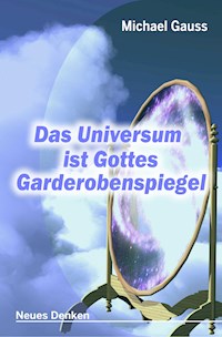 Das Universum ist Gottes Garderobenspiegel - Michael Gauss - ebook