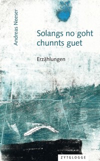 Solangs no goht, chunnts guet - Andreas Neeser - ebook