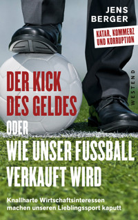 Der Kick des Geldes oder wie unser Fußball verkauft wird - Jens Berger - ebook