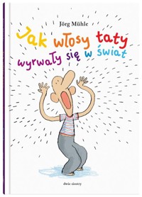 Jak włosy taty wyrwały się w świat - Muhle Jorg - książka