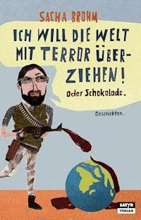 Ich will die Welt mit Terror überziehen! Oder Schokolade - Sacha Brohm - ebook