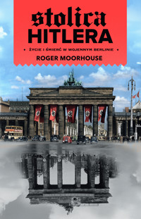 Stolica Hitlera. Życie i śmierć w wojennym Berlinie - Roger Moorhouse - ebook