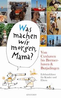 "Was machen wir morgen, Mama?" Von Cuxhaven bis Bremerhaven & Butjadingen - Alice Düwel - ebook