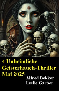 4 Unheimliche Geisterhauch-Thriller Mai 2025 - Alfred Bekker - ebook