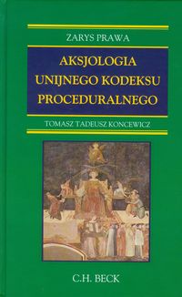 Aksjologia unijnego kodeksu proceduralnego - Koncewicz Tomasz Tadeusz - książka