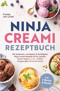 Ninja Creami Rezeptbuch: Die leckersten, cremigsten & fruchtigsten Ninja Creami Rezepte für Eis, Sorbets, Frozen Yogurt u. v. m. – einfach, alltagstauglich & herrlich lecker – inkl. 5 Bonus-E-Books - Franka van Lintel - ebook