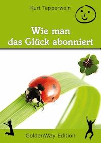 Wie man das Glück abonniert - Kurt Tepperwein - ebook