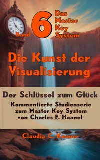 Band 6 - Das Master Key System - Der Schlüssel zum Glück. Die Kunst der Visualisierung - Claudia C. Knauer - ebook