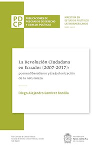 La revolución ciudadana en Ecuador (2007-2017): posneoliberalismo y (re)colonización de la naturaleza - Diego Alejandro Ramírez Bonilla - ebook