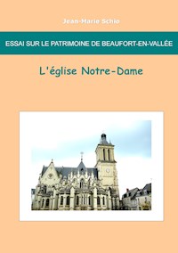 Essai sur le patrimoine de Beaufort en Vallée : L'église Notre-Dame - Jean-Marie Schio - ebook