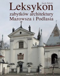 Leksykon zabytków architektury Mazowsza i Podlasia - Jacek  Żabicki - książka