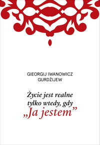 Życie jest realne tylko wtedy, gdy „Ja jestem” - G. I. Gurdżijew - ebook + książka