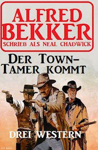 Der Town-Tamer kommt: Drei Western - Alfred Bekker - ebook