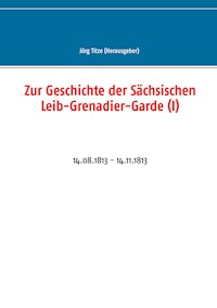Zur Geschichte der Sächsischen Leib-Grenadier-Garde (I) -  - ebook