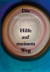 Die unsichtbare göttliche Hilfe auf meinem Weg - Myrta Kunz - ebook