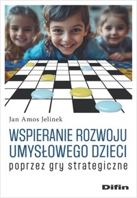 Wspieranie rozwoju umysłowego dzieci poprzez gry strategiczne - Jelinek Jan Amos - książka