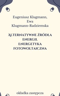 Alternatywne źródła energii. Energetyka fotowoltaiczna - Ewa Klugmann-Radziemska, Eugeniusz Klugmann - ebook