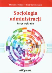 Socjologia administracji - Pilipiec Sławomir, Szreniawski Piotr - książka