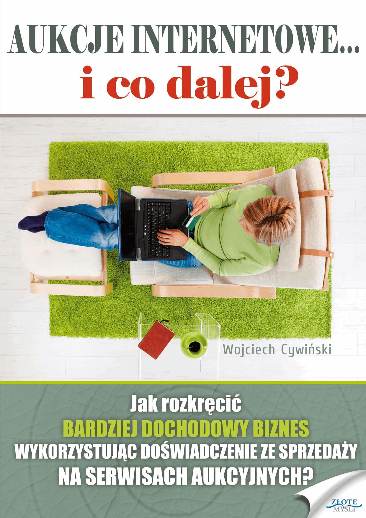 Okładka:Aukcje internetowe... i co dalej? Jak rozkręcić BARDZIEJ DOCHODOWY BIZNES, wykorzystując doświadczenie ze sprzedaży na serwisach aukcyjnych? 